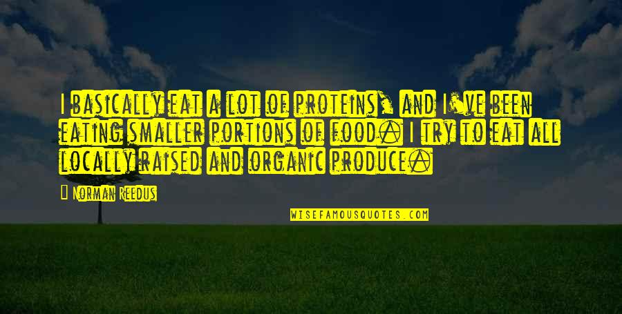 Best Organic Food Quotes By Norman Reedus: I basically eat a lot of proteins, and