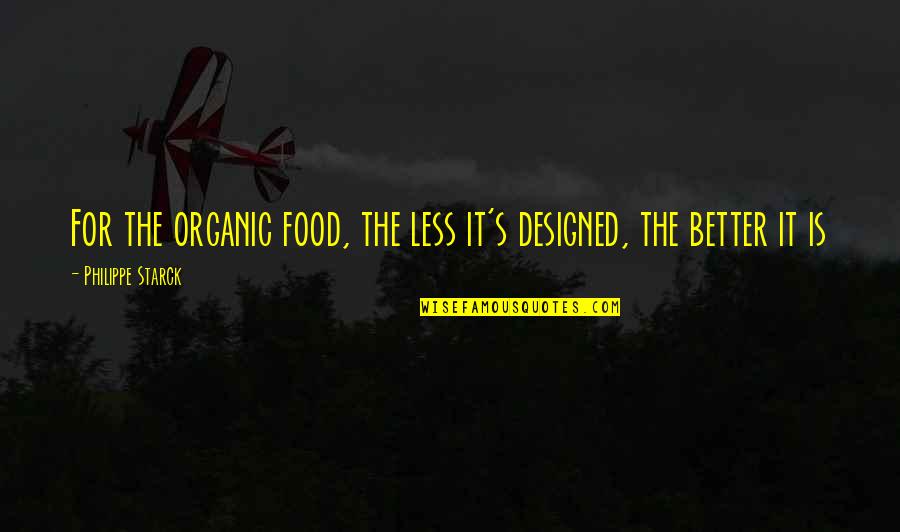 Best Organic Food Quotes By Philippe Starck: For the organic food, the less it's designed,