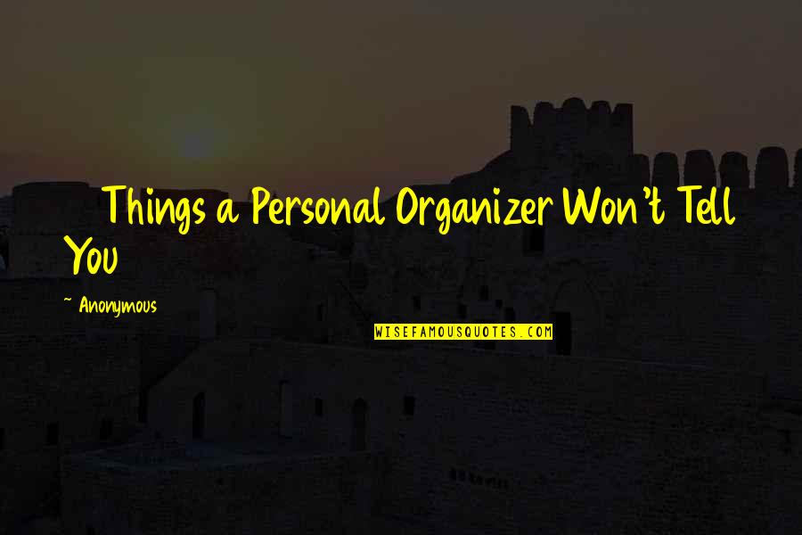 Best Organizer Quotes By Anonymous: 13 Things a Personal Organizer Won't Tell You Best Organizer Quotes By Anonymous: 13 Things a Personal Organizer Won't Tell You