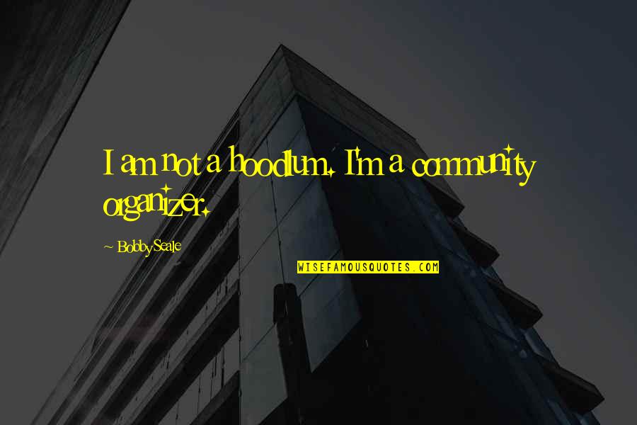 Best Organizer Quotes By Bobby Seale: I am not a hoodlum. I'm a community Best Organizer Quotes By Bobby Seale: I am not a hoodlum. I'm a community