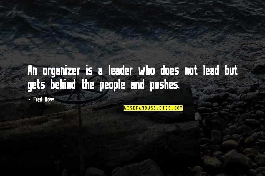 Best Organizer Quotes By Fred Ross: An organizer is a leader who does not