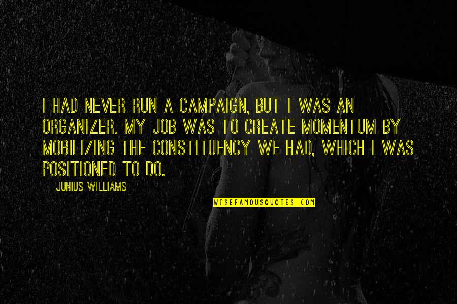 Best Organizer Quotes By Junius Williams: I had never run a campaign, but I Best Organizer Quotes By Junius Williams: I had never run a campaign, but I