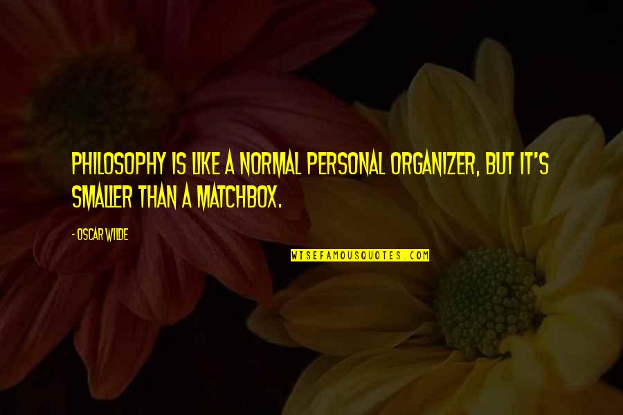 Best Organizer Quotes By Oscar Wilde: Philosophy is like a normal personal organizer, but