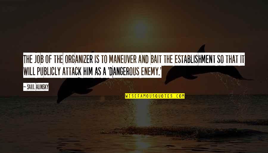 Best Organizer Quotes By Saul Alinsky: The job of the organizer is to maneuver Best Organizer Quotes By Saul Alinsky: The job of the organizer is to maneuver