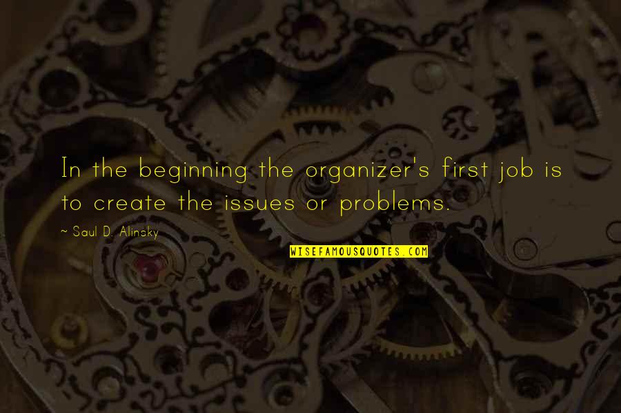 Best Organizer Quotes By Saul D. Alinsky: In the beginning the organizer's first job is