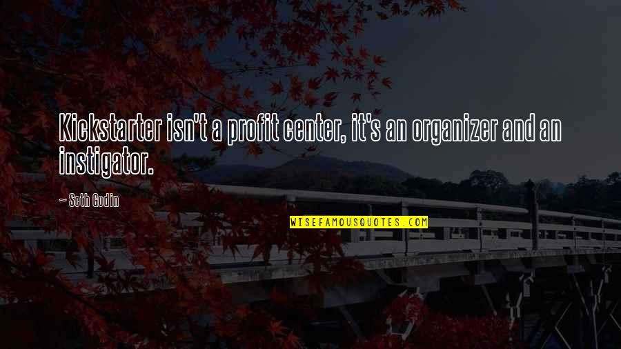 Best Organizer Quotes By Seth Godin: Kickstarter isn't a profit center, it's an organizer