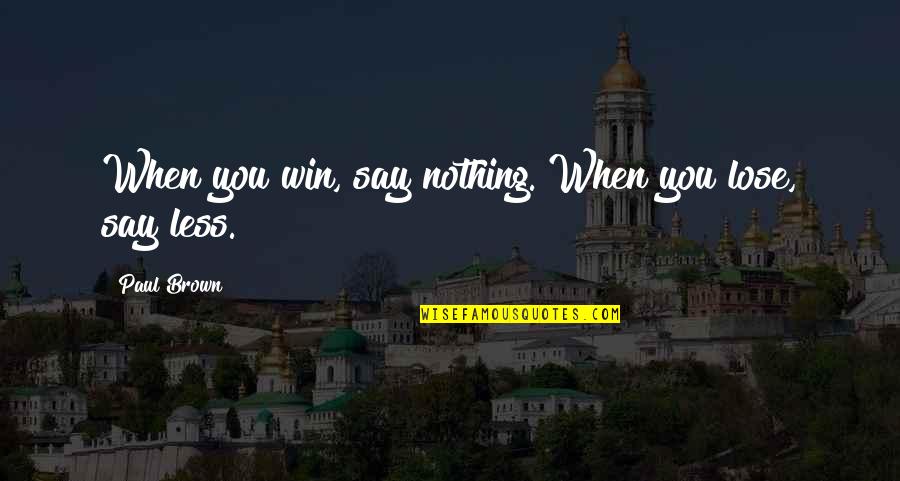 Best Orihime Quotes By Paul Brown: When you win, say nothing. When you lose, Best Orihime Quotes By Paul Brown: When you win, say nothing. When you lose,