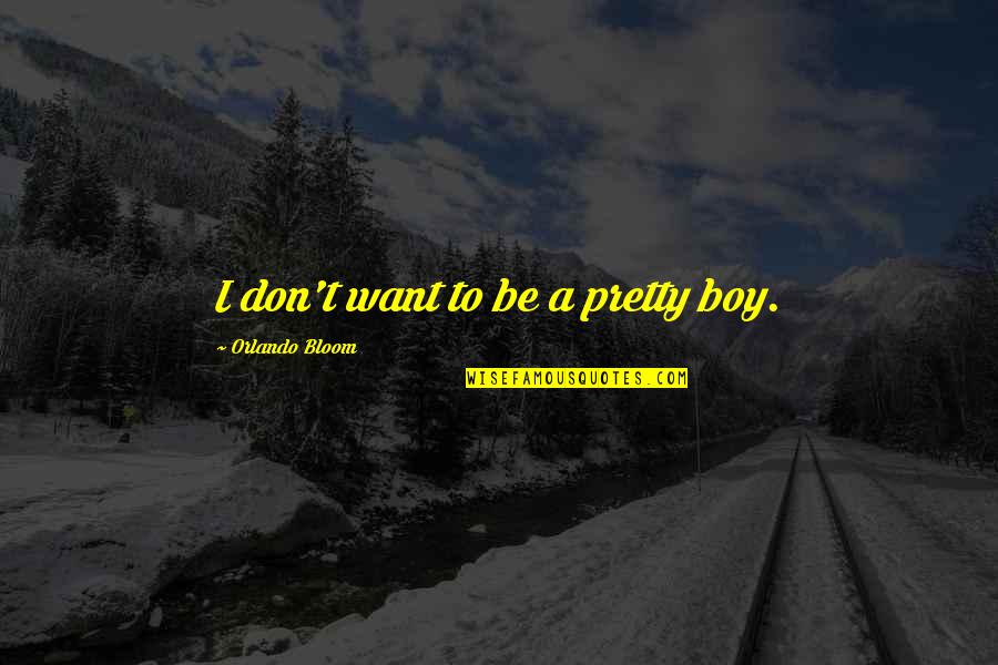 Best Orlando Bloom Quotes By Orlando Bloom: I don't want to be a pretty boy.
