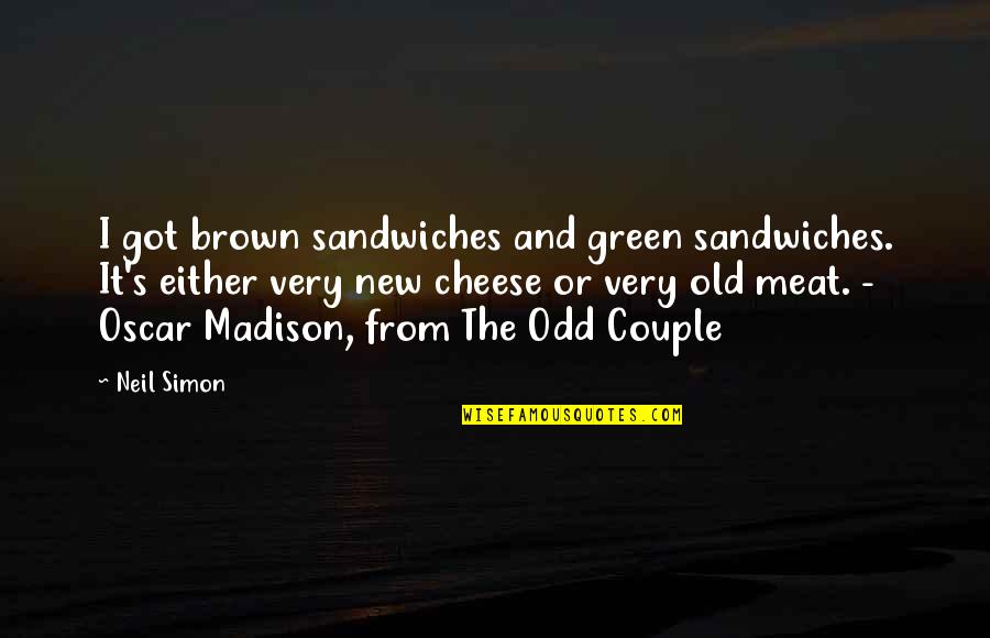 Best Oscar Madison Quotes By Neil Simon: I got brown sandwiches and green sandwiches. It's