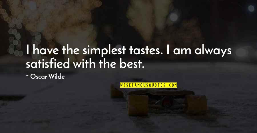 Best Oscar Quotes By Oscar Wilde: I have the simplest tastes. I am always