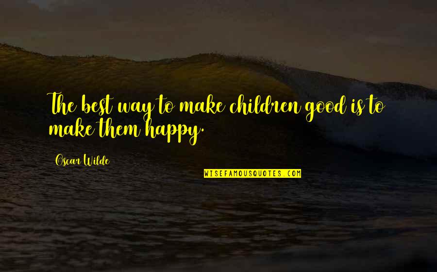 Best Oscar Quotes By Oscar Wilde: The best way to make children good is