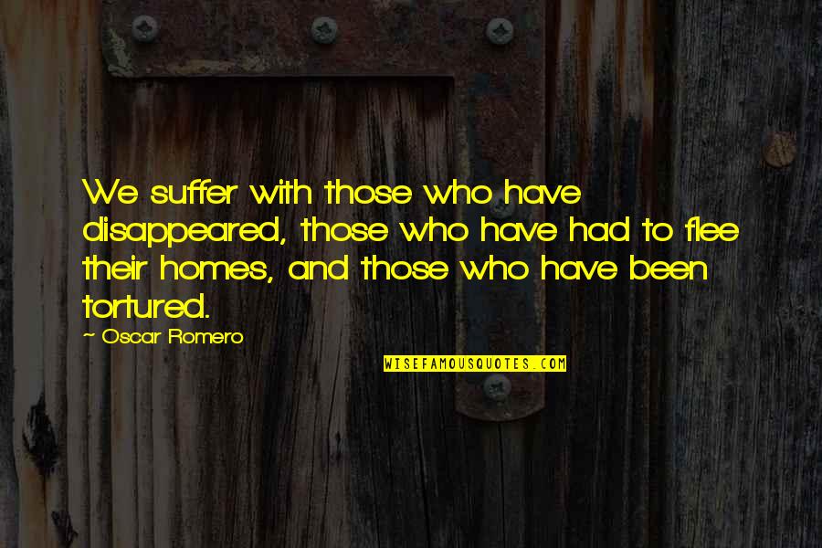 Best Oscar Romero Quotes By Oscar Romero: We suffer with those who have disappeared, those