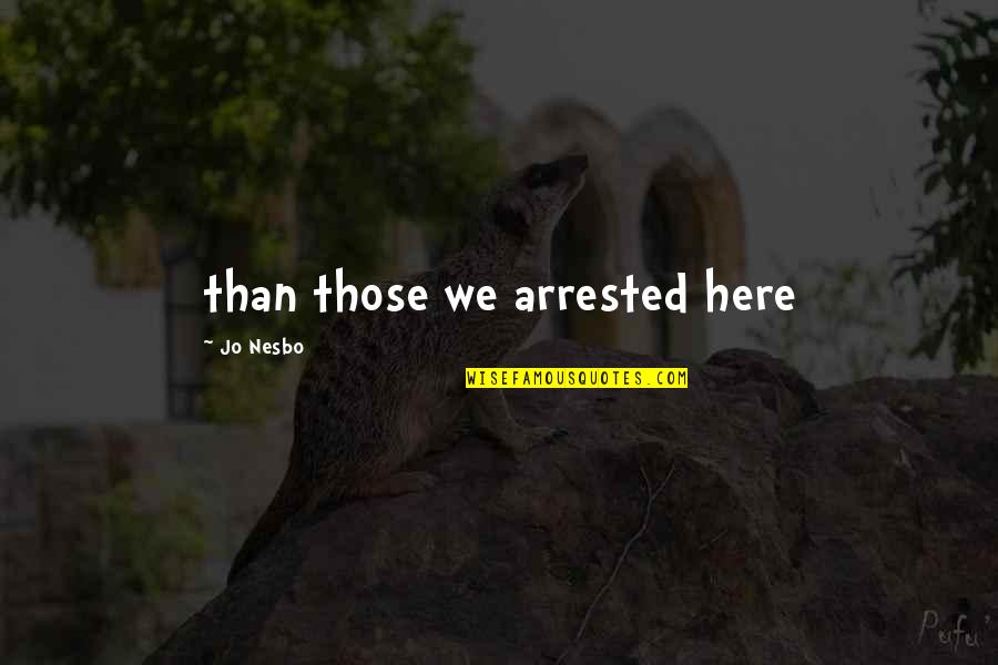 Best Oscar Wao Quotes By Jo Nesbo: than those we arrested here