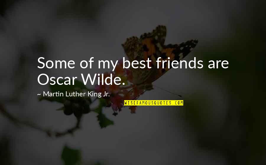 Best Oscar Wilde Quotes By Martin Luther King Jr.: Some of my best friends are Oscar Wilde.