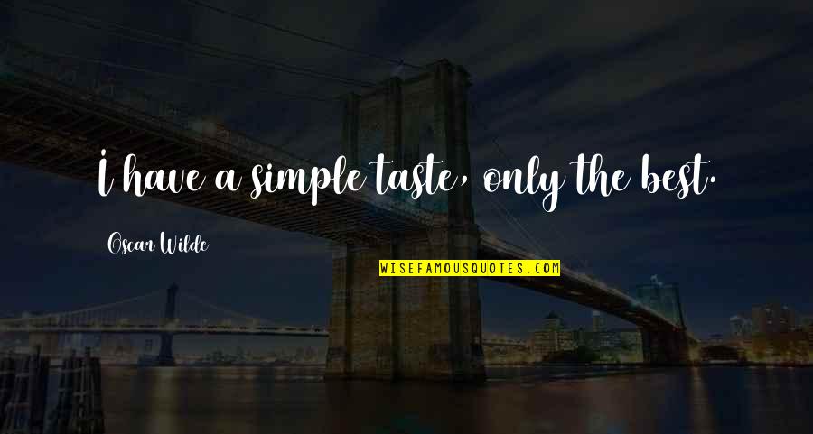 Best Oscar Wilde Quotes By Oscar Wilde: I have a simple taste, only the best. Best Oscar Wilde Quotes By Oscar Wilde: I have a simple taste, only the best.