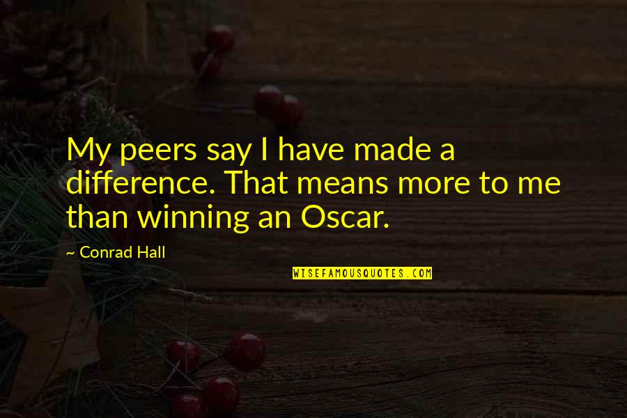 Best Oscar Winning Quotes By Conrad Hall: My peers say I have made a difference.