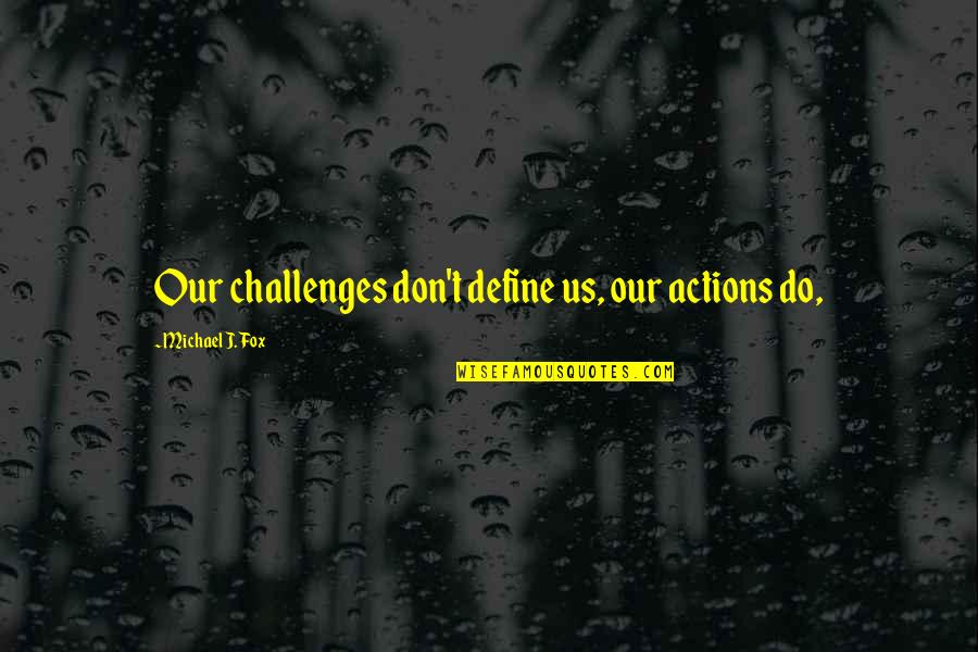 Best Ouran High School Quotes By Michael J. Fox: Our challenges don't define us, our actions do, Best Ouran High School Quotes By Michael J. Fox: Our challenges don't define us, our actions do,