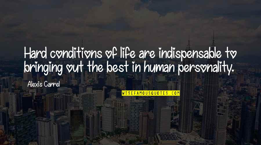 Best Out Of Life Quotes By Alexis Carrel: Hard conditions of life are indispensable to bringing