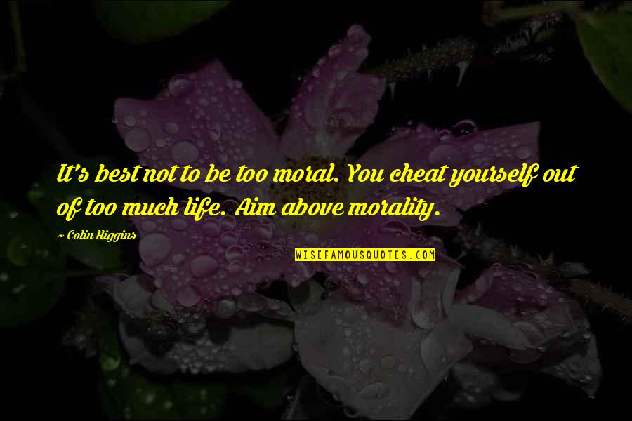 Best Out Of Life Quotes By Colin Higgins: It's best not to be too moral. You Best Out Of Life Quotes By Colin Higgins: It's best not to be too moral. You