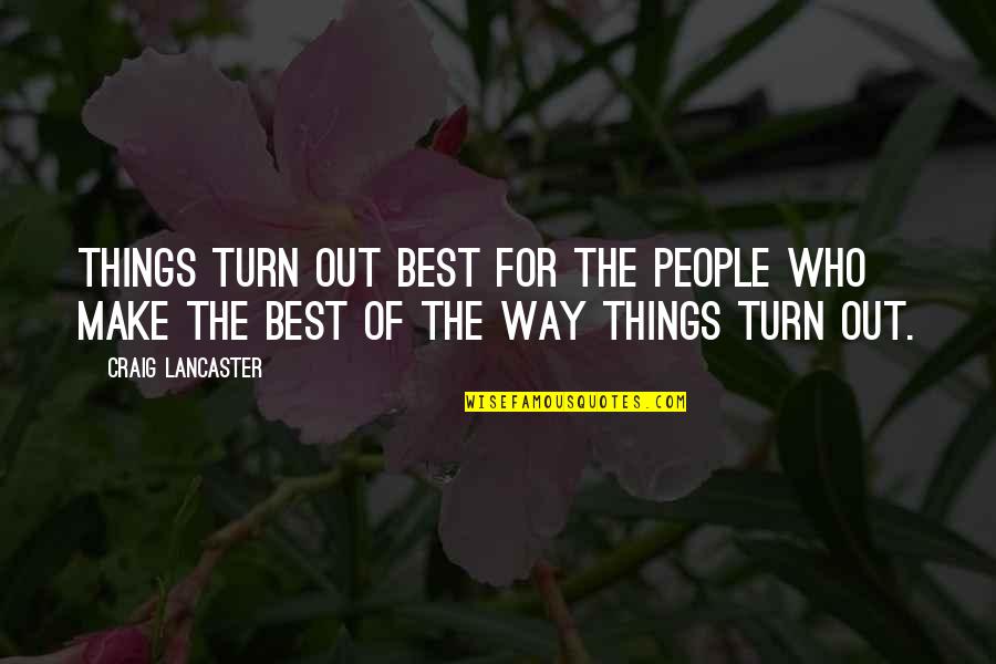 Best Out Of Life Quotes By Craig Lancaster: Things turn out best for the people who