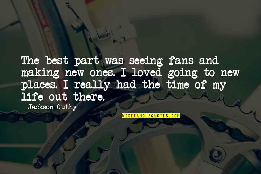 Best Out Of Life Quotes By Jackson Guthy: The best part was seeing fans and making Best Out Of Life Quotes By Jackson Guthy: The best part was seeing fans and making