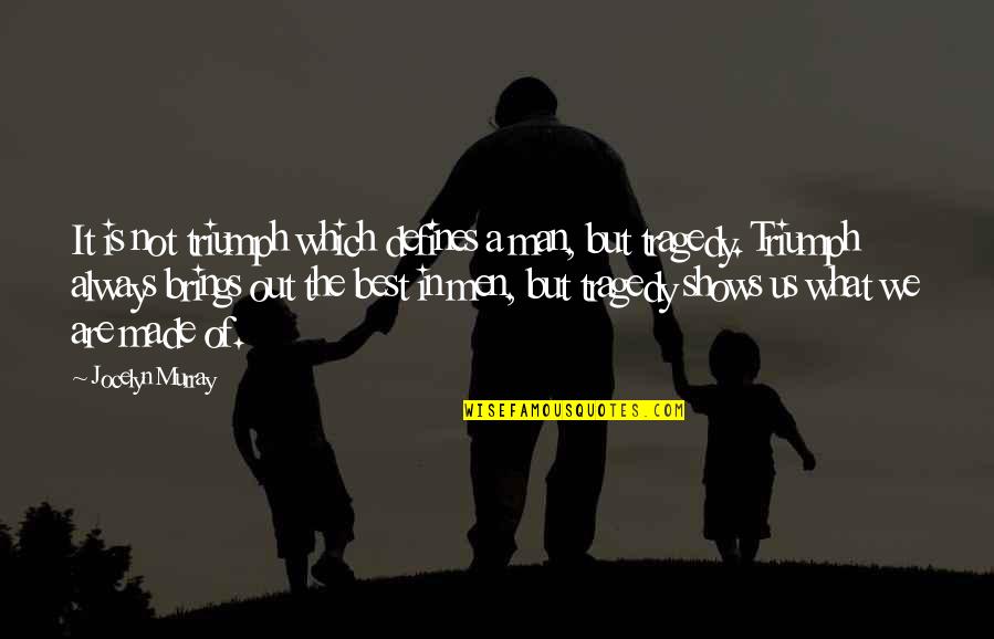 Best Out Of Life Quotes By Jocelyn Murray: It is not triumph which defines a man, Best Out Of Life Quotes By Jocelyn Murray: It is not triumph which defines a man,