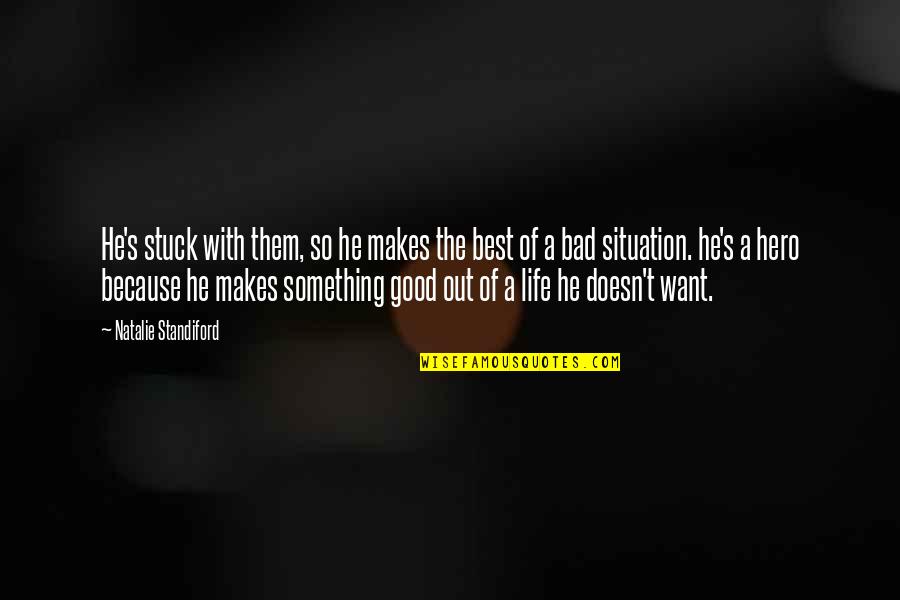 Best Out Of Life Quotes By Natalie Standiford: He's stuck with them, so he makes the Best Out Of Life Quotes By Natalie Standiford: He's stuck with them, so he makes the