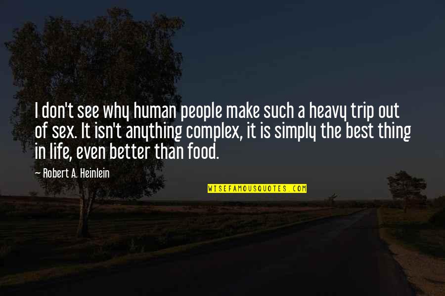 Best Out Of Life Quotes By Robert A. Heinlein: I don't see why human people make such Best Out Of Life Quotes By Robert A. Heinlein: I don't see why human people make such