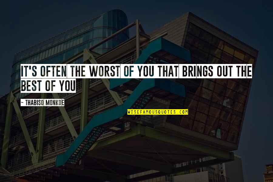 Best Out Of Life Quotes By Thabiso Monkoe: It's often the worst of you that brings