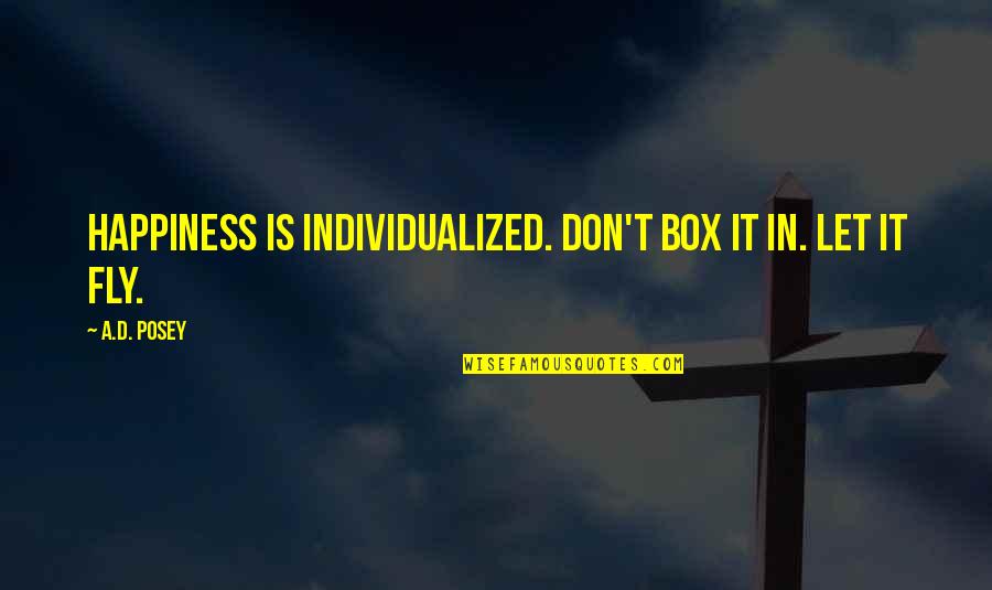 Best Out Of The Box Quotes By A.D. Posey: Happiness is individualized. Don't box it in. Let