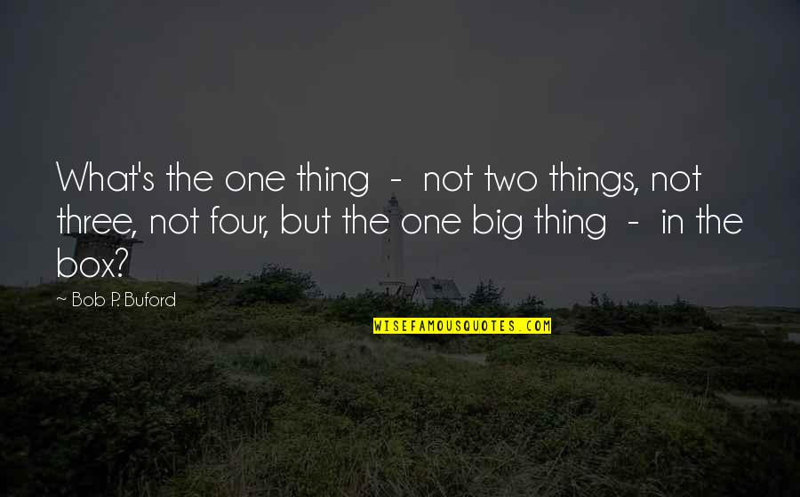 Best Out Of The Box Quotes By Bob P. Buford: What's the one thing - not two things,