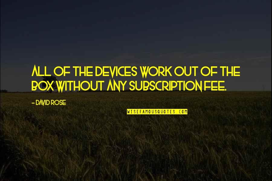 Best Out Of The Box Quotes By David Rose: All of the devices work out of the