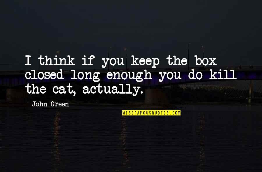 Best Out Of The Box Quotes By John Green: I think if you keep the box closed