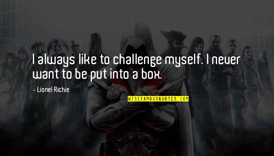 Best Out Of The Box Quotes By Lionel Richie: I always like to challenge myself. I never