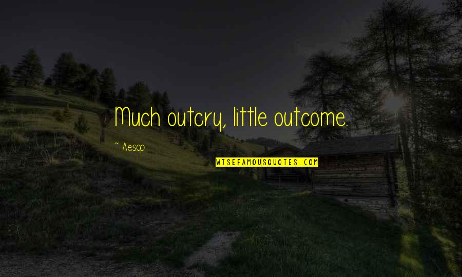 Best Outcome Quotes By Aesop: Much outcry, little outcome.