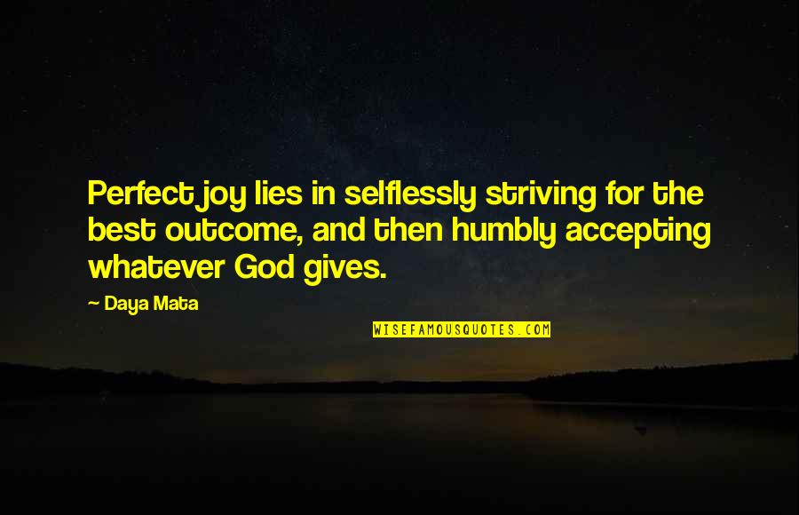 Best Outcome Quotes By Daya Mata: Perfect joy lies in selflessly striving for the