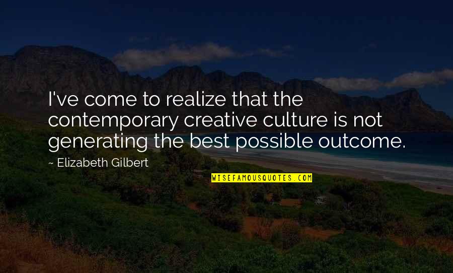 Best Outcome Quotes By Elizabeth Gilbert: I've come to realize that the contemporary creative