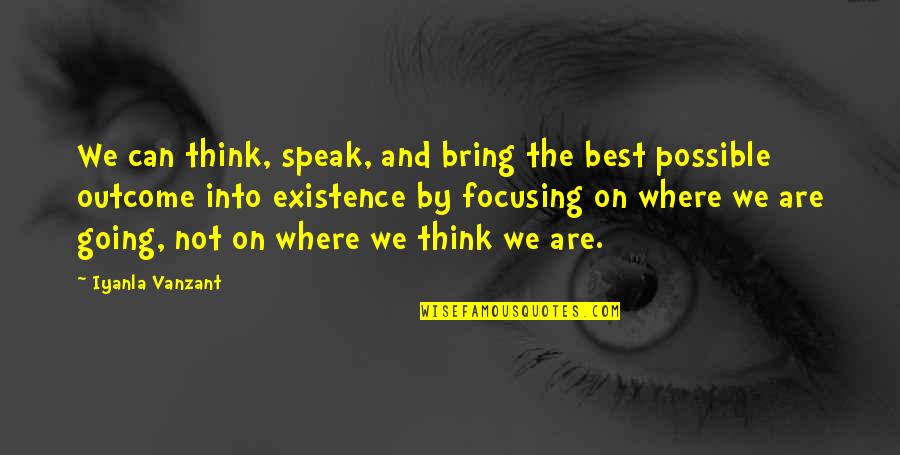 Best Outcome Quotes By Iyanla Vanzant: We can think, speak, and bring the best