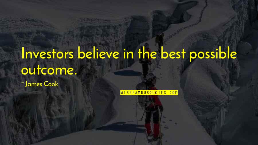 Best Outcome Quotes By James Cook: Investors believe in the best possible outcome.