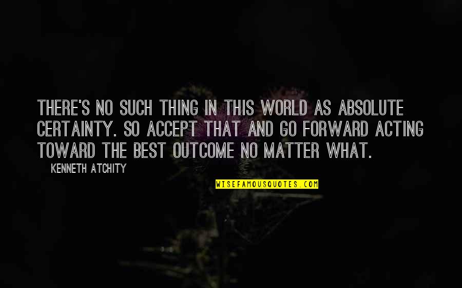 Best Outcome Quotes By Kenneth Atchity: There's no such thing in this world as