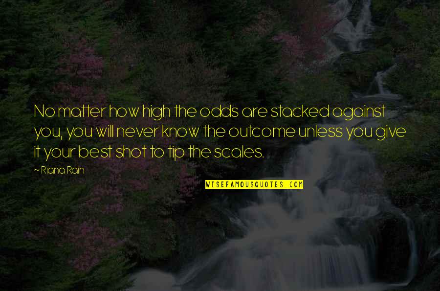 Best Outcome Quotes By Riana Rain: No matter how high the odds are stacked