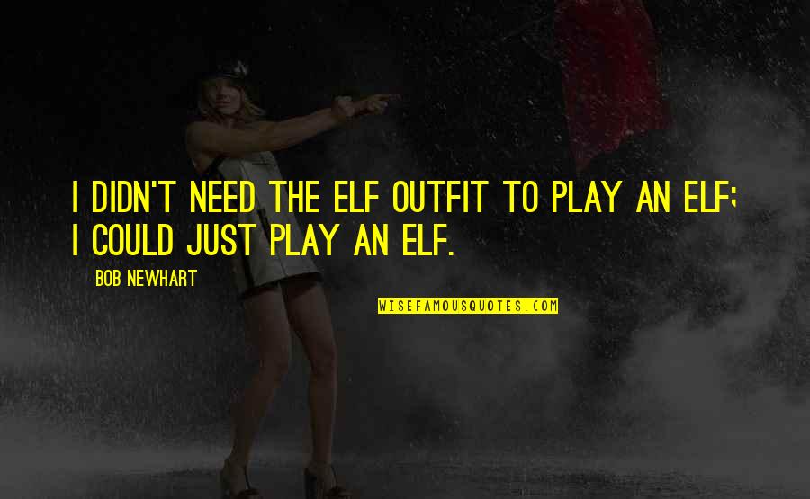 Best Outfit Quotes By Bob Newhart: I didn't need the elf outfit to play