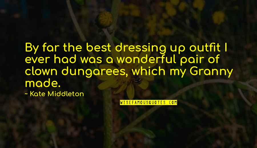 Best Outfit Quotes By Kate Middleton: By far the best dressing up outfit I