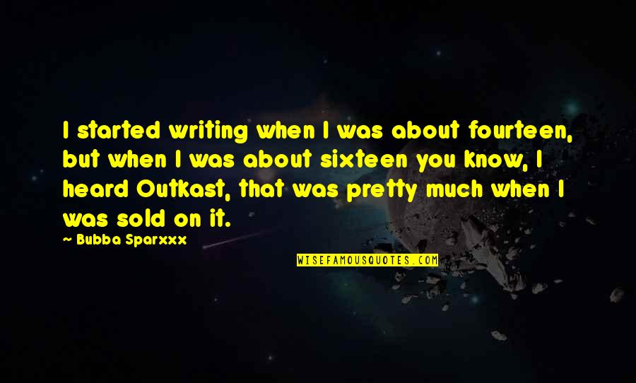 Best Outkast Quotes By Bubba Sparxxx: I started writing when I was about fourteen,