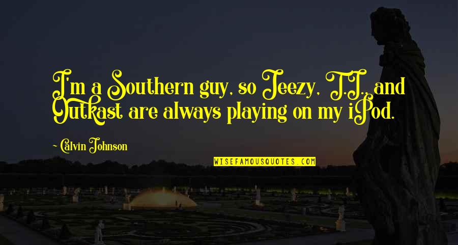 Best Outkast Quotes By Calvin Johnson: I'm a Southern guy, so Jeezy, T.I., and