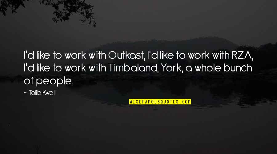 Best Outkast Quotes By Talib Kweli: I'd like to work with Outkast, I'd like