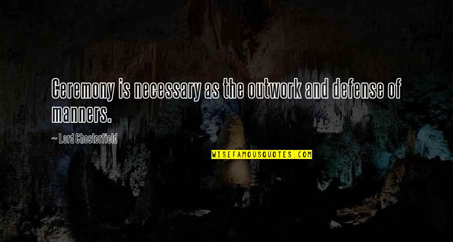 Best Outwork Quotes By Lord Chesterfield: Ceremony is necessary as the outwork and defense Best Outwork Quotes By Lord Chesterfield: Ceremony is necessary as the outwork and defense