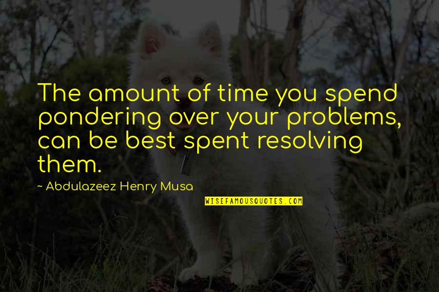 Best Over You Quotes By Abdulazeez Henry Musa: The amount of time you spend pondering over