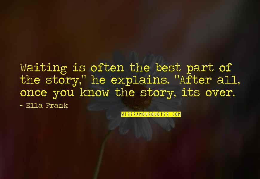 Best Over You Quotes By Ella Frank: Waiting is often the best part of the