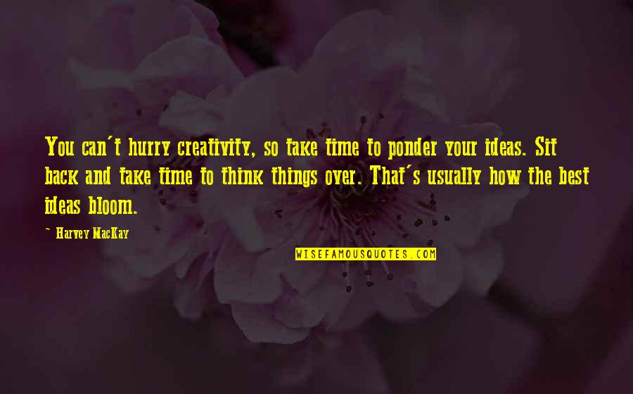 Best Over You Quotes By Harvey MacKay: You can't hurry creativity, so take time to